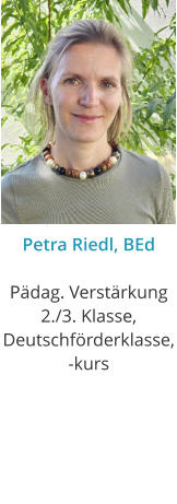 Petra Riedl, BEdPädag. Verstärkung 2./3. Klasse, Deutschförderklasse, -kurs