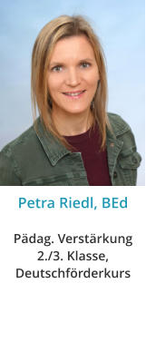 Petra Riedl, BEdPädag. Verstärkung 2./3. Klasse, Deutschförderkurs