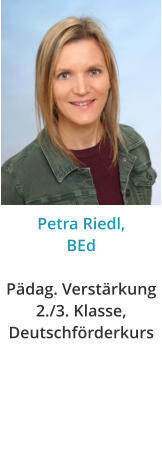Petra Riedl, BEdPädag. Verstärkung 2./3. Klasse, Deutschförderkurs