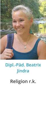 Dipl.-Päd. Beatrix Jindra Religion r.k.